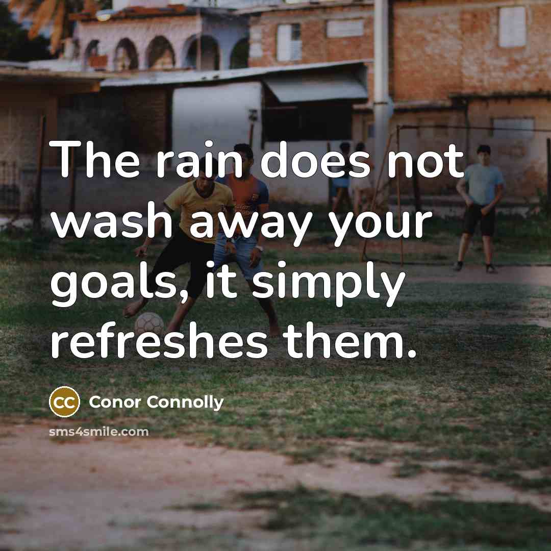 “The rain does not wash away your goals, it simply…” quote by Conor Connolly