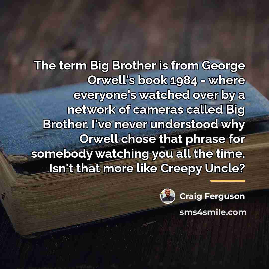 “The term Big Brother is from George Orwell's book 1984…” quote by Craig Ferguson