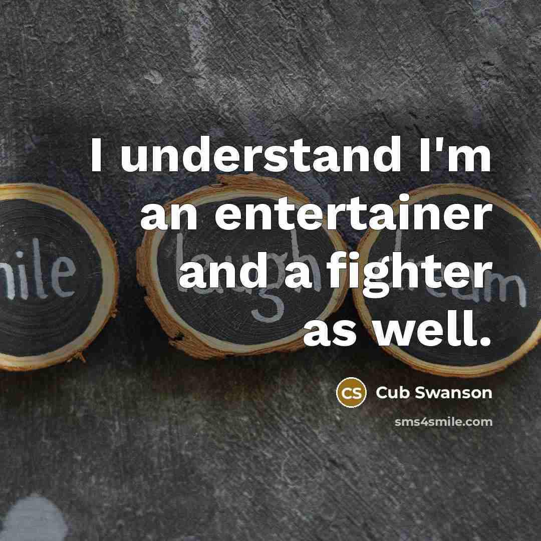 “I understand I'm an entertainer and a fighter as well.…” quote by Cub Swanson