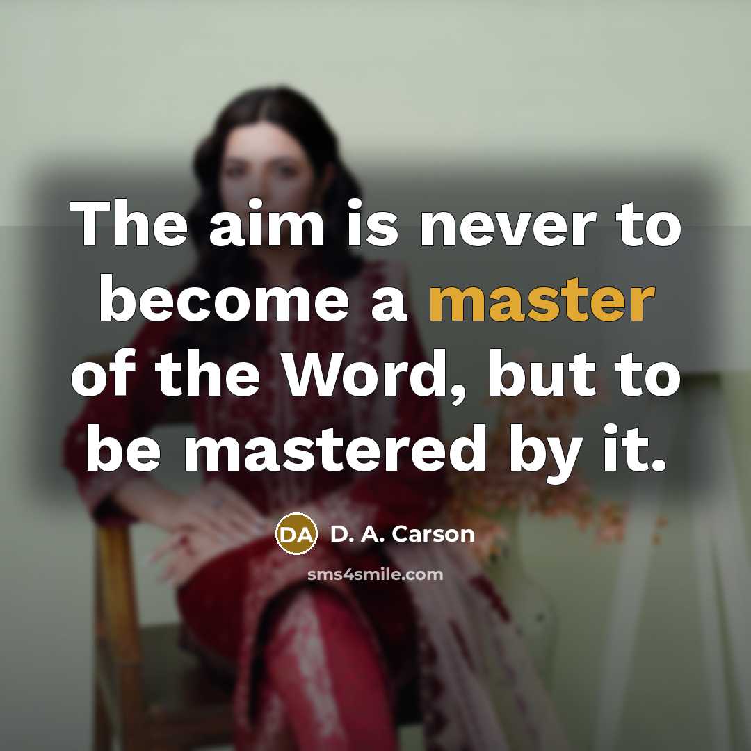 “The aim is never to become a master of the…” quote by D. A. Carson