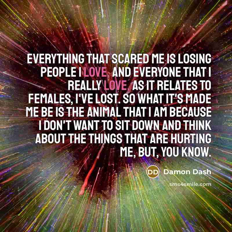 “Everything that scared me is losing people I love, and…” quote by Damon Dash