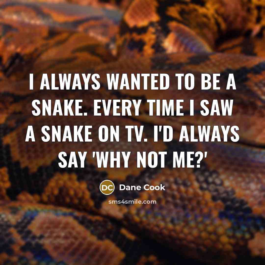 “I always wanted to be a snake. Every time I…” quote by Dane Cook