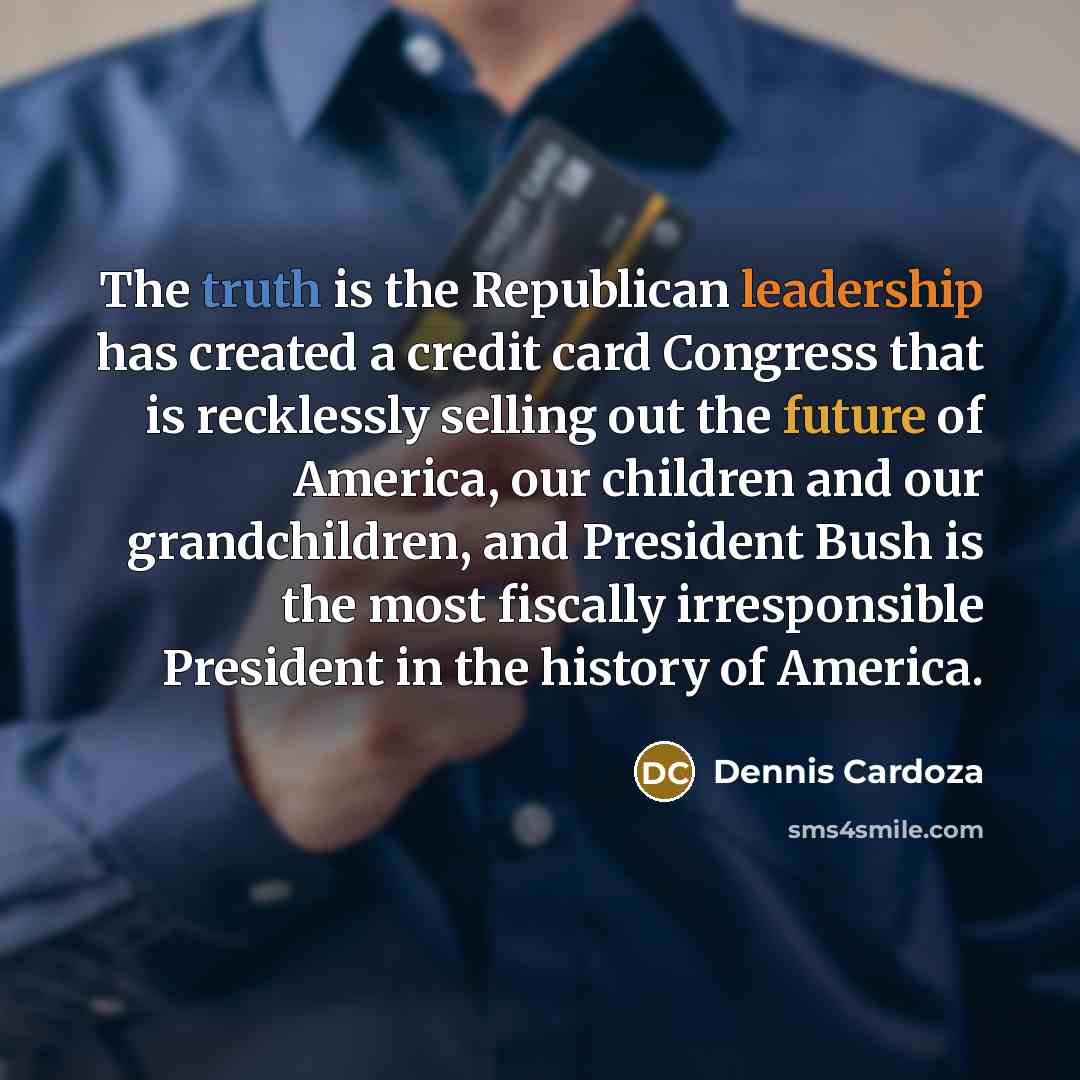 “The truth is the Republican leadership has created a credit…” quote by Dennis Cardoza