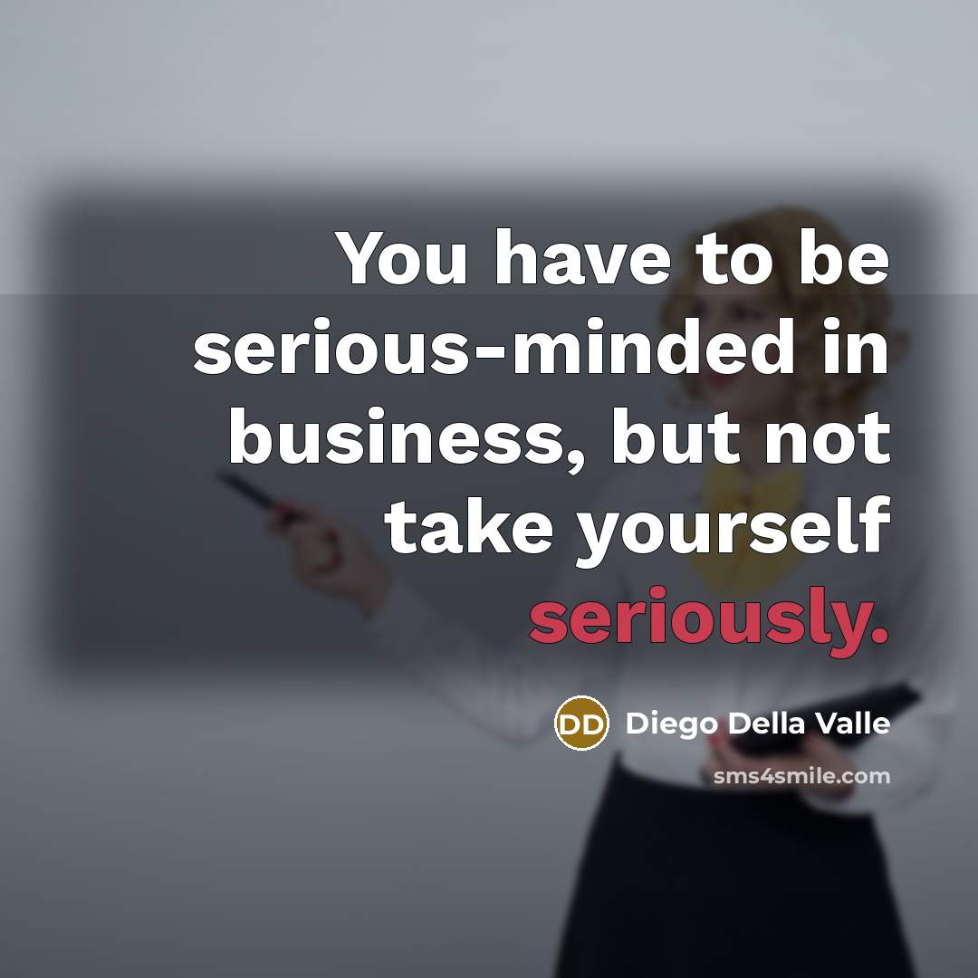 “You have to be serious-minded in business, but not take…” quote by Diego Della Valle