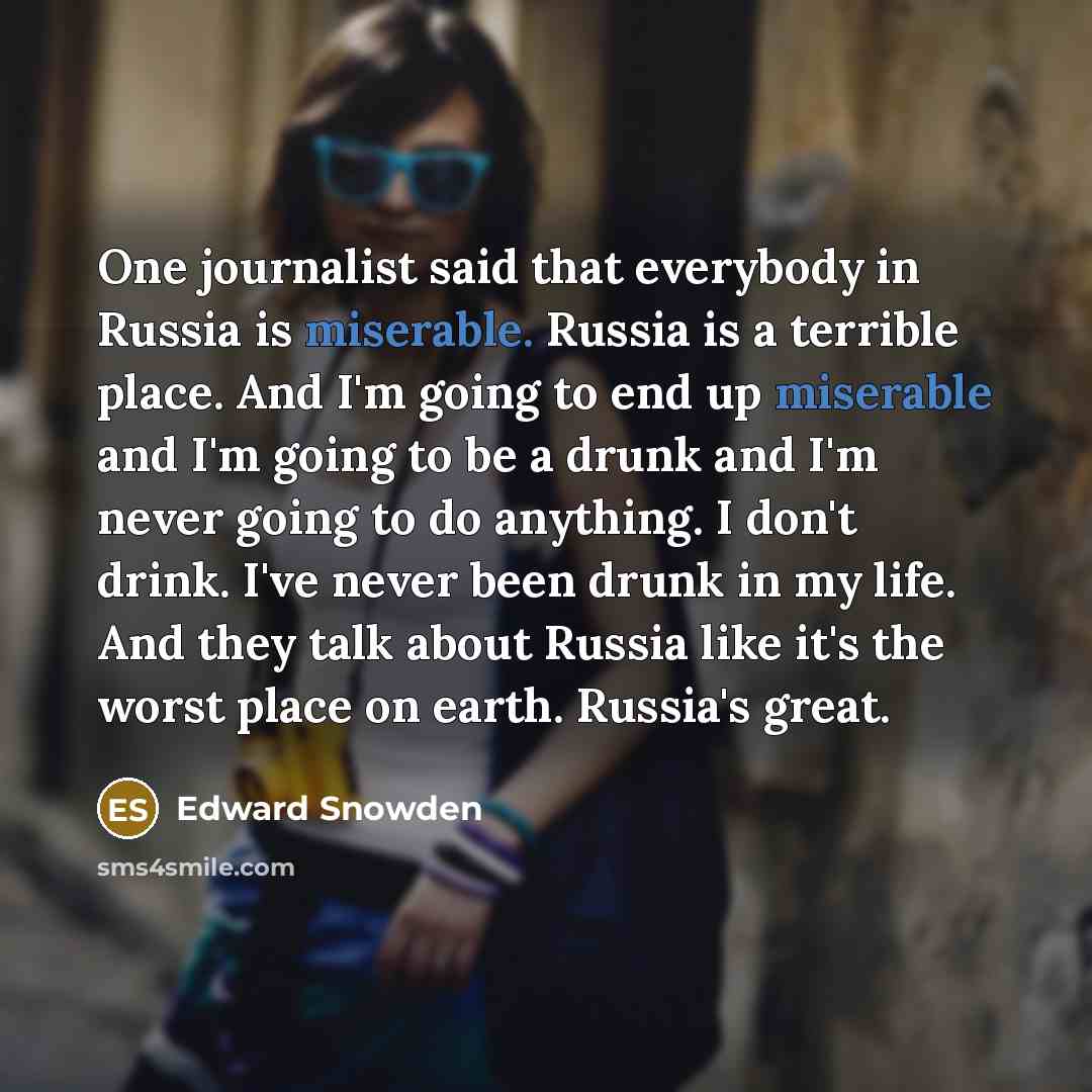 “One journalist said that everybody in Russia is miserable. Russia…” quote by Edward Snowden