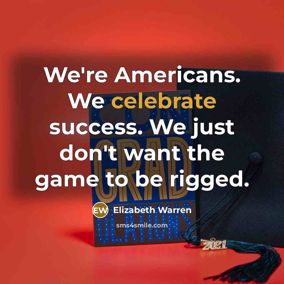 “We're Americans. We celebrate success. We just don't want the…” quote by Elizabeth Warren