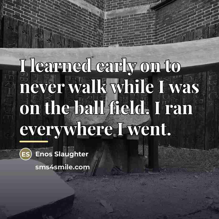 “I learned early on to never walk while I was…” quote by Enos Slaughter
