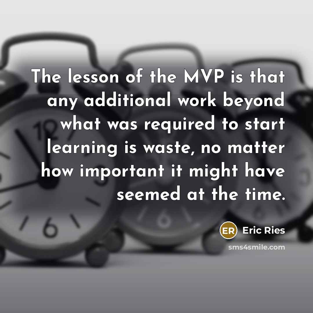 “The lesson of the MVP is that any additional work…” quote by Eric Ries