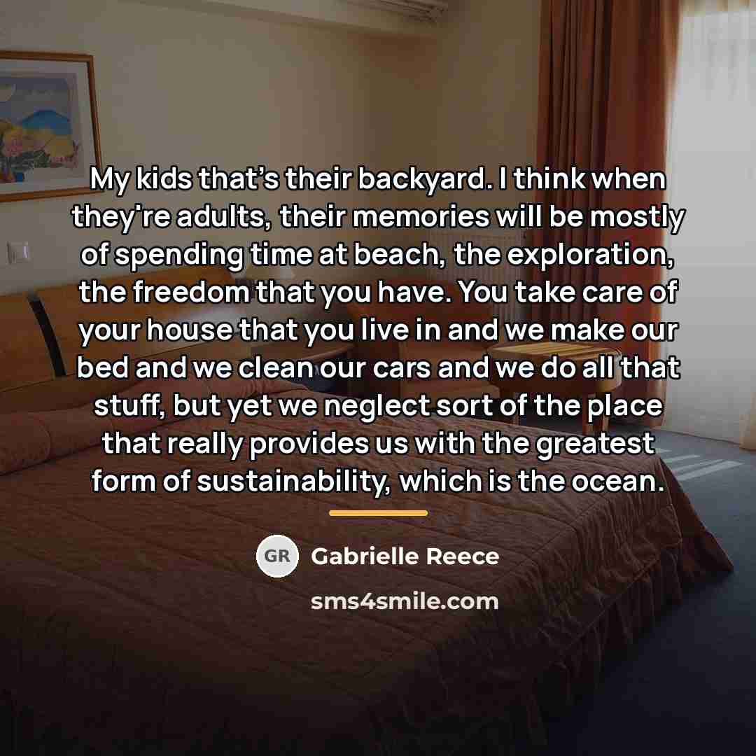 “My kids that's their backyard. I think when they're adults,…” quote by Gabrielle Reece