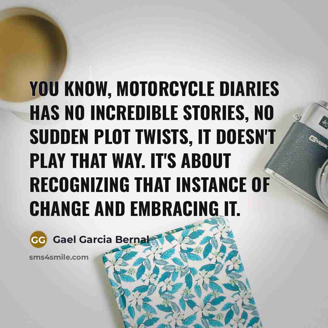 “You know, Motorcycle Diaries has no incredible stories, no sudden…” quote by Gael Garcia Bernal