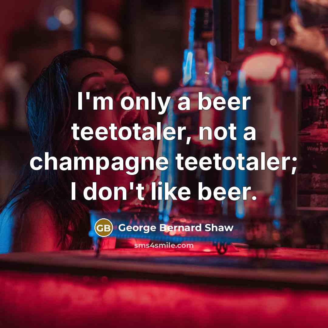 “I'm only a beer teetotaler, not a champagne teetotaler; I…” quote by George Bernard Shaw