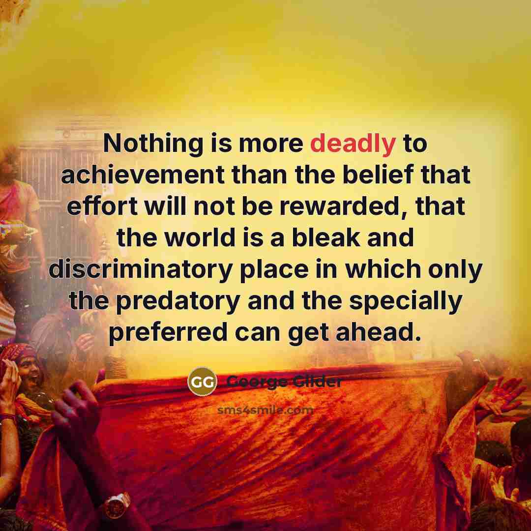 “Nothing is more deadly to achievement than the belief that…” quote by George Gilder