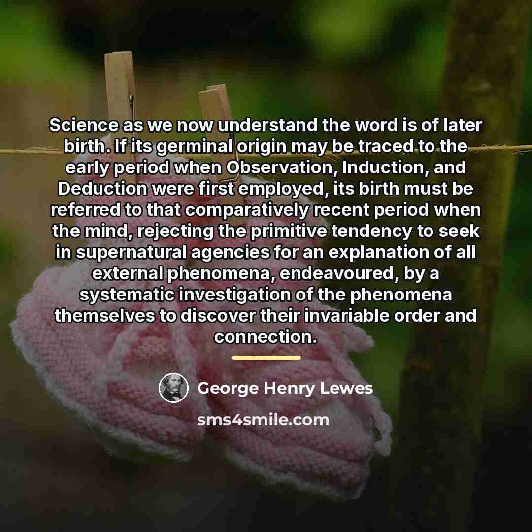 “Science as we now understand the word is of later…” quote by George Henry Lewes