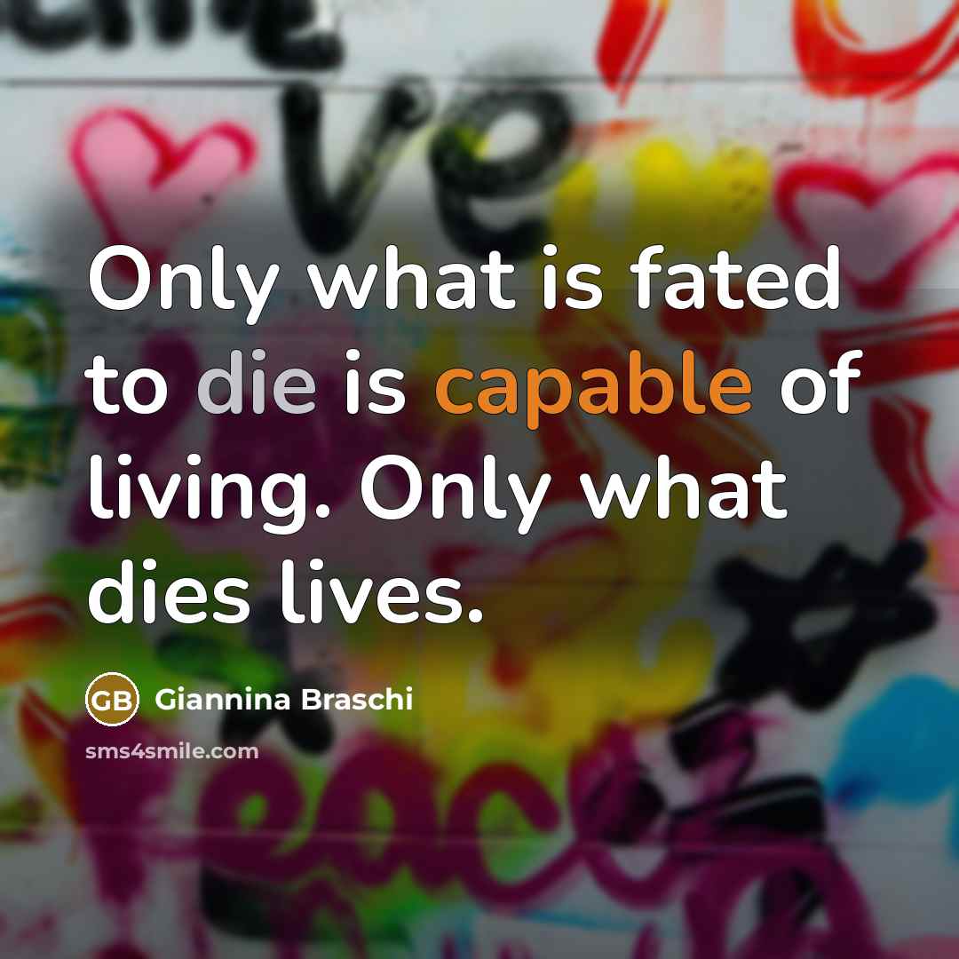 “Only what is fated to die is capable of living.…” quote by Giannina Braschi