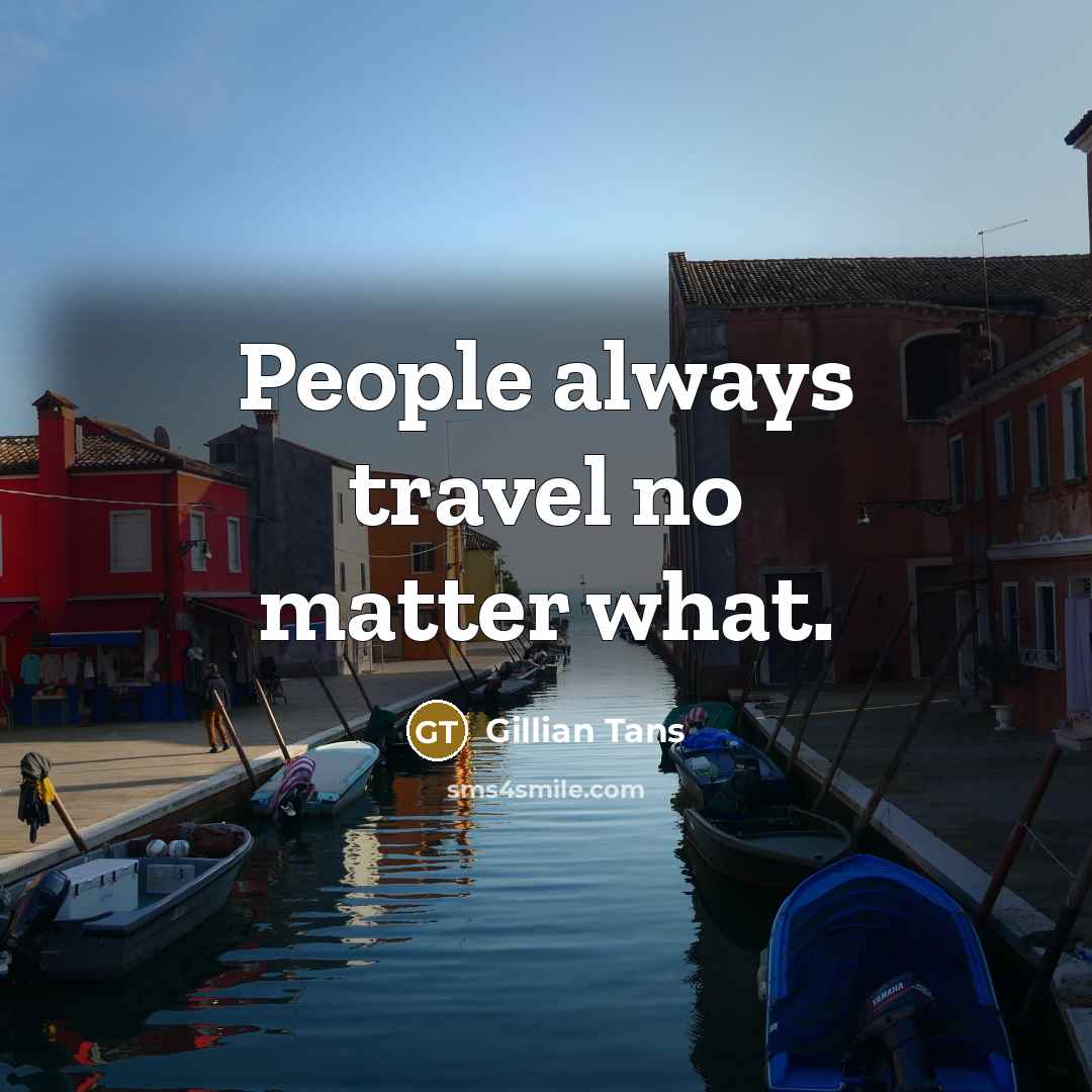 “People always travel no matter what.…” quote by Gillian Tans
