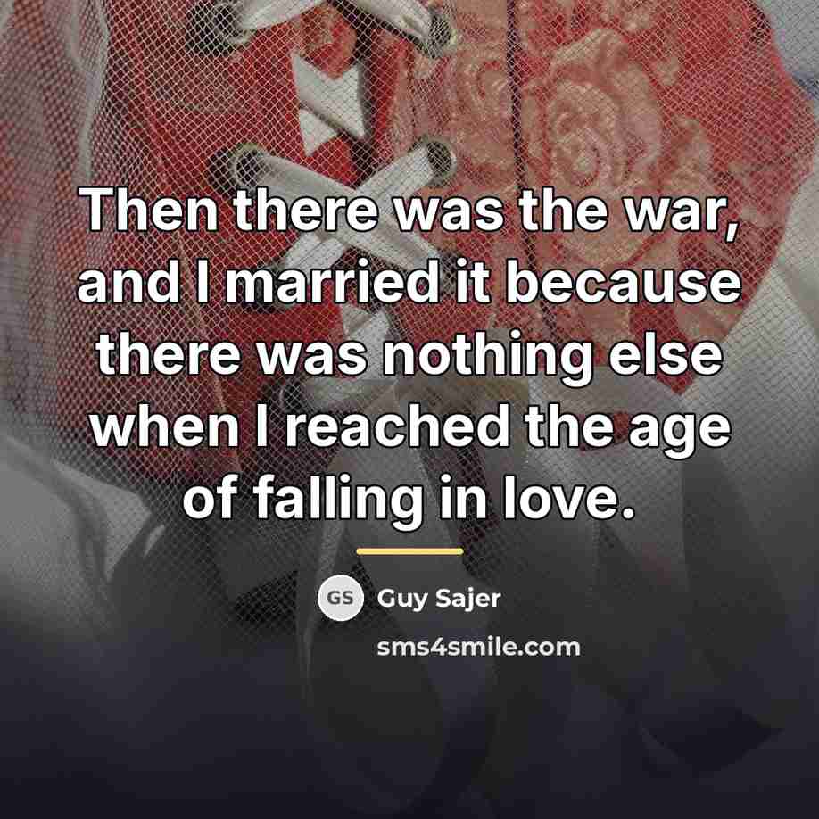 “Then there was the war, and I married it because…” quote by Guy Sajer