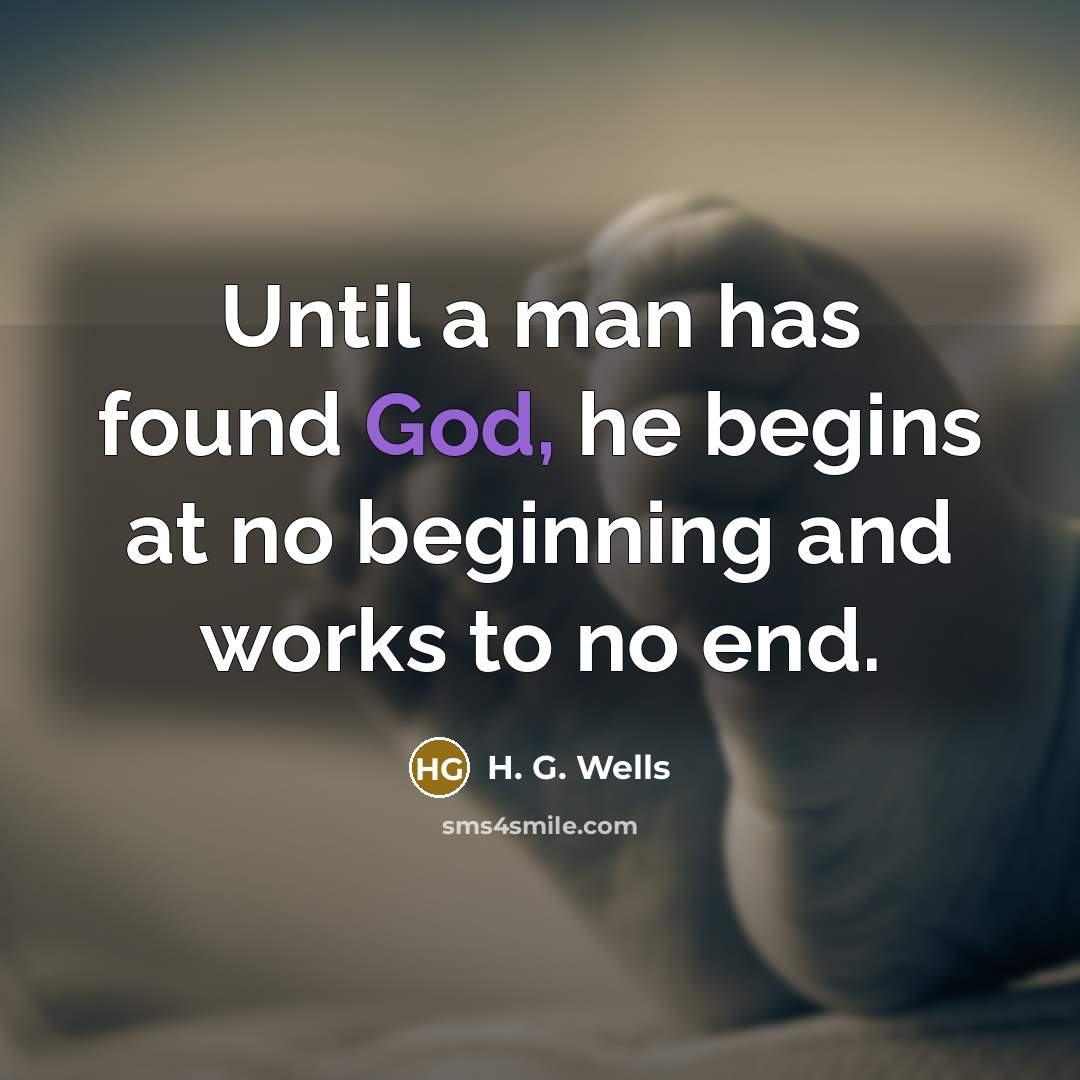 “Until a man has found God, he begins at no…” quote by H. G. Wells