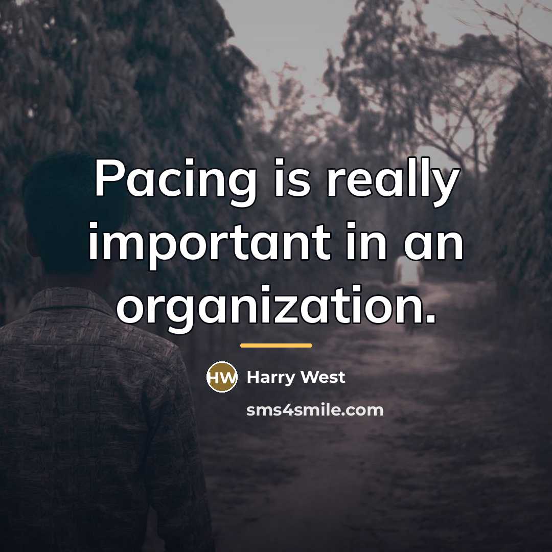 “Pacing is really important in an organization.…” quote by Harry West