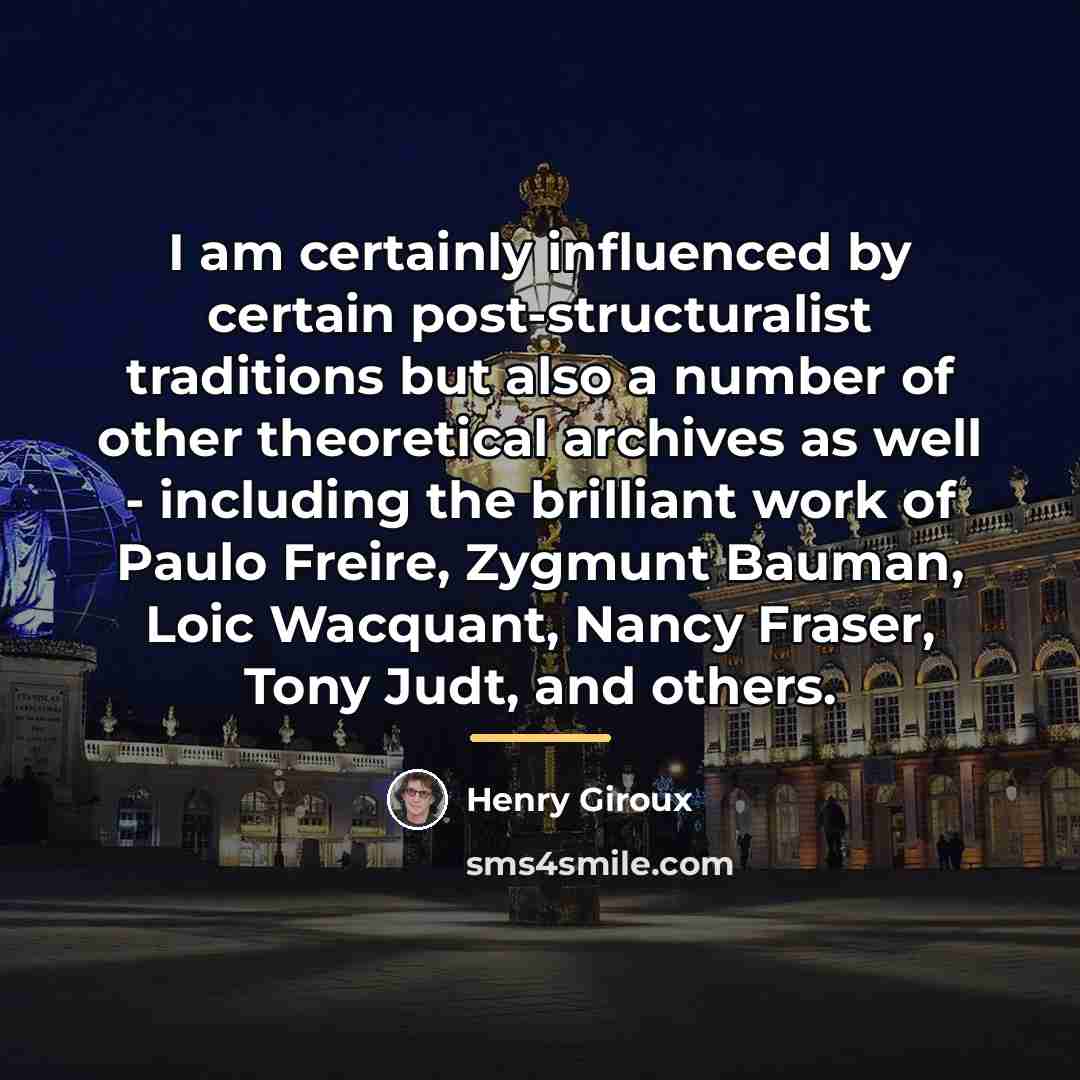 “I am certainly influenced by certain post-structuralist traditions but also…” quote by Henry Giroux