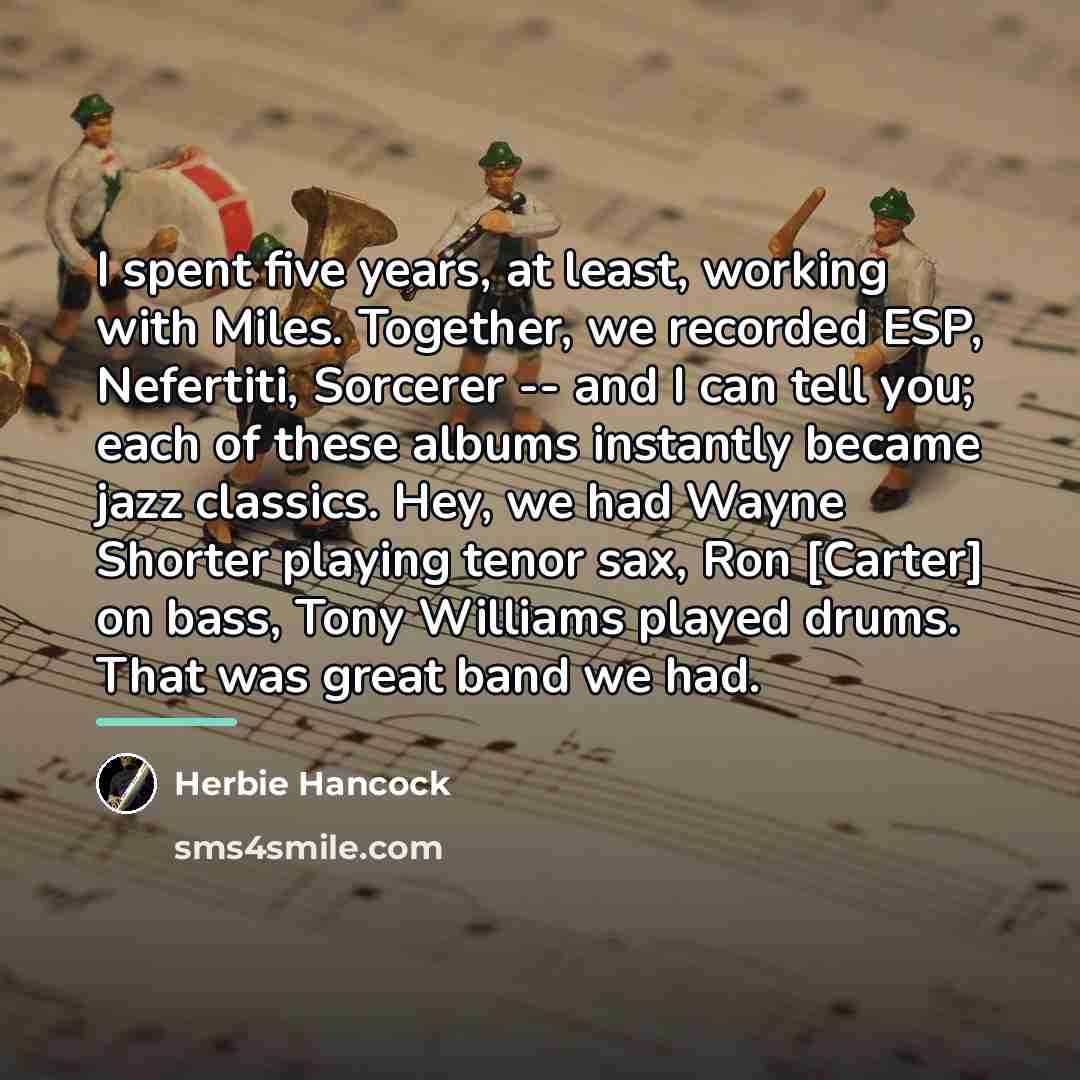 “I spent five years, at least, working with Miles. Together,…” quote by Herbie Hancock