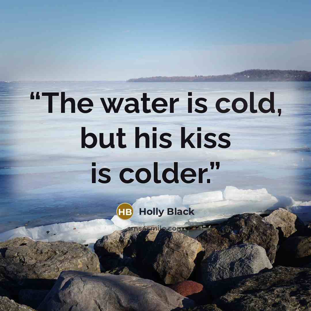 “The water is cold, but his kiss is colder.” quote by Holly Black