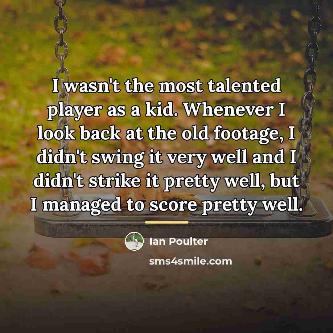 “I wasn't the most talented player as a kid. Whenever…” quote by Ian Poulter