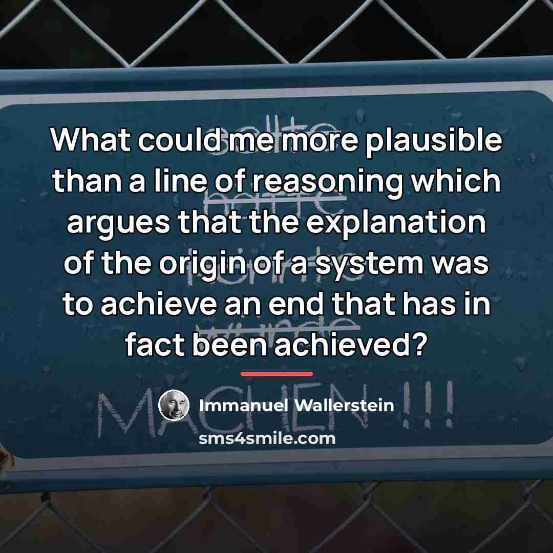 “What could me more plausible than a line of reasoning…” quote by Immanuel Wallerstein