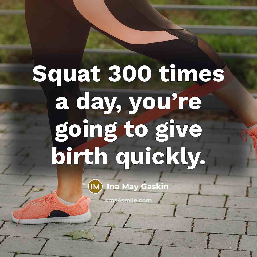 “Squat 300 times a day, you’re going to give birth…” quote by Ina May Gaskin