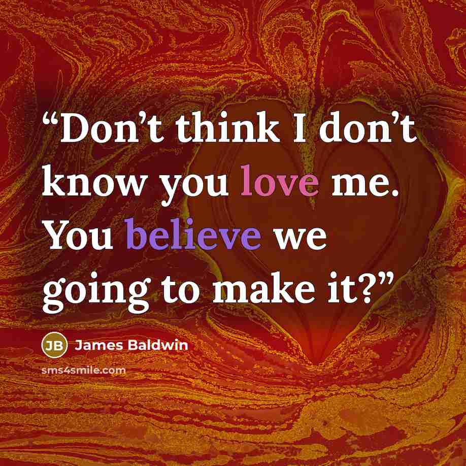 “Don’t think I don’t know you love me. You believe we going to make it?” quote by James Baldwin