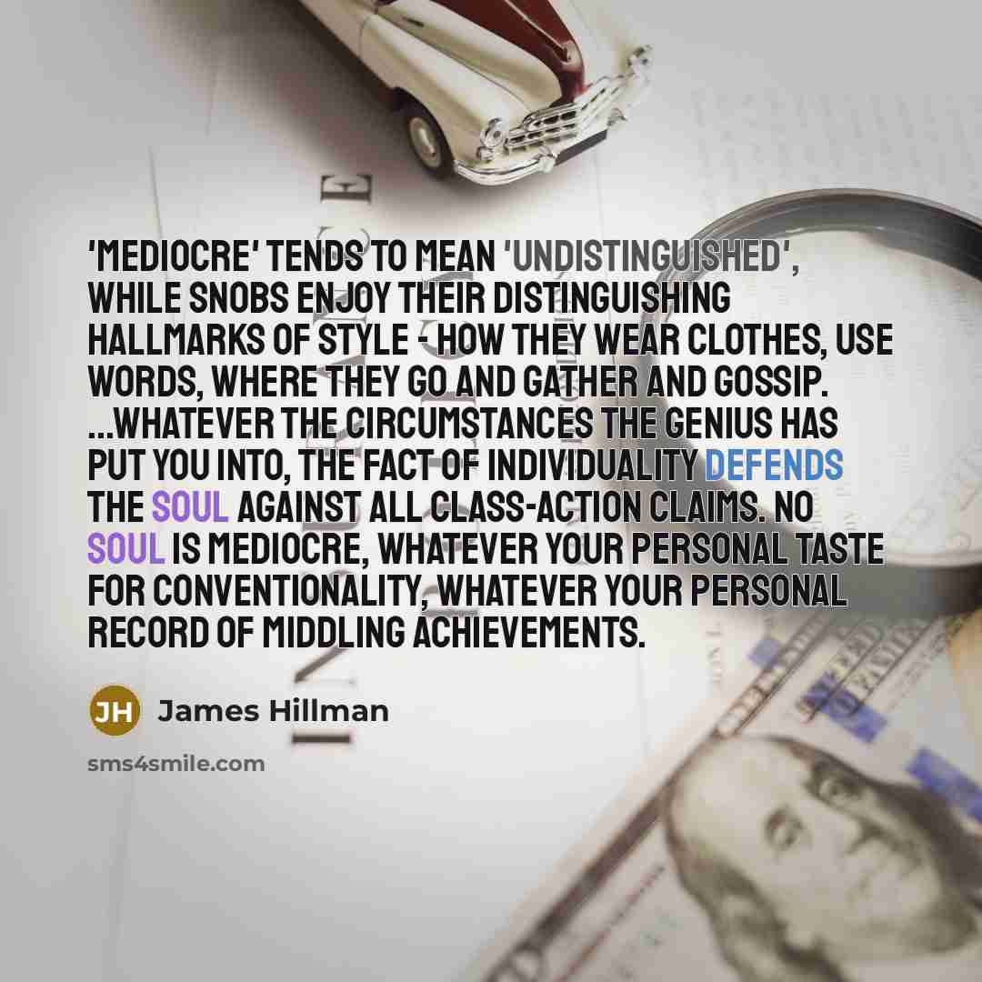 “'Mediocre' tends to mean 'undistinguished', while snobs enjoy their distinguishing…” quote by James Hillman