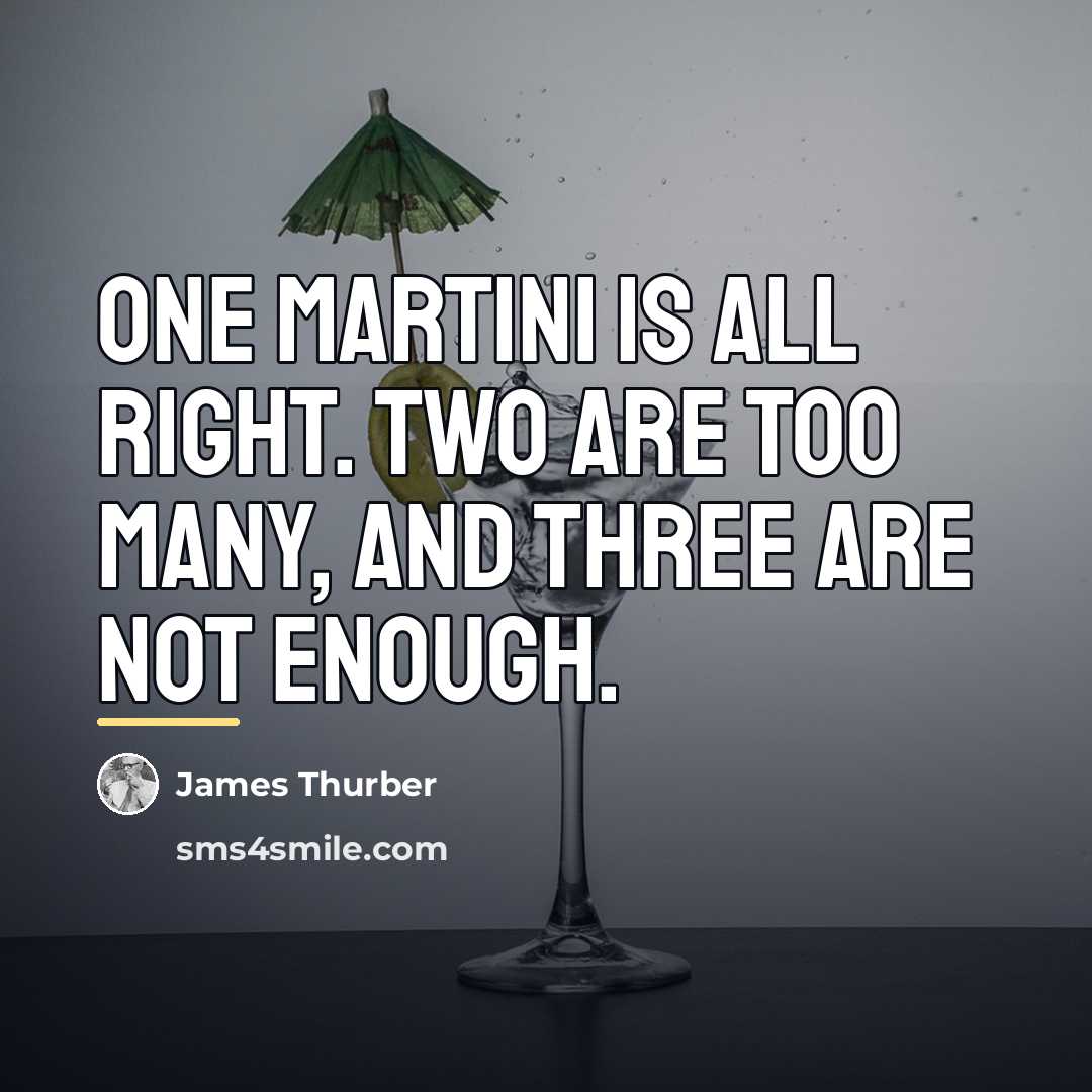 “One martini is all right. Two are too many, and…” quote by James Thurber