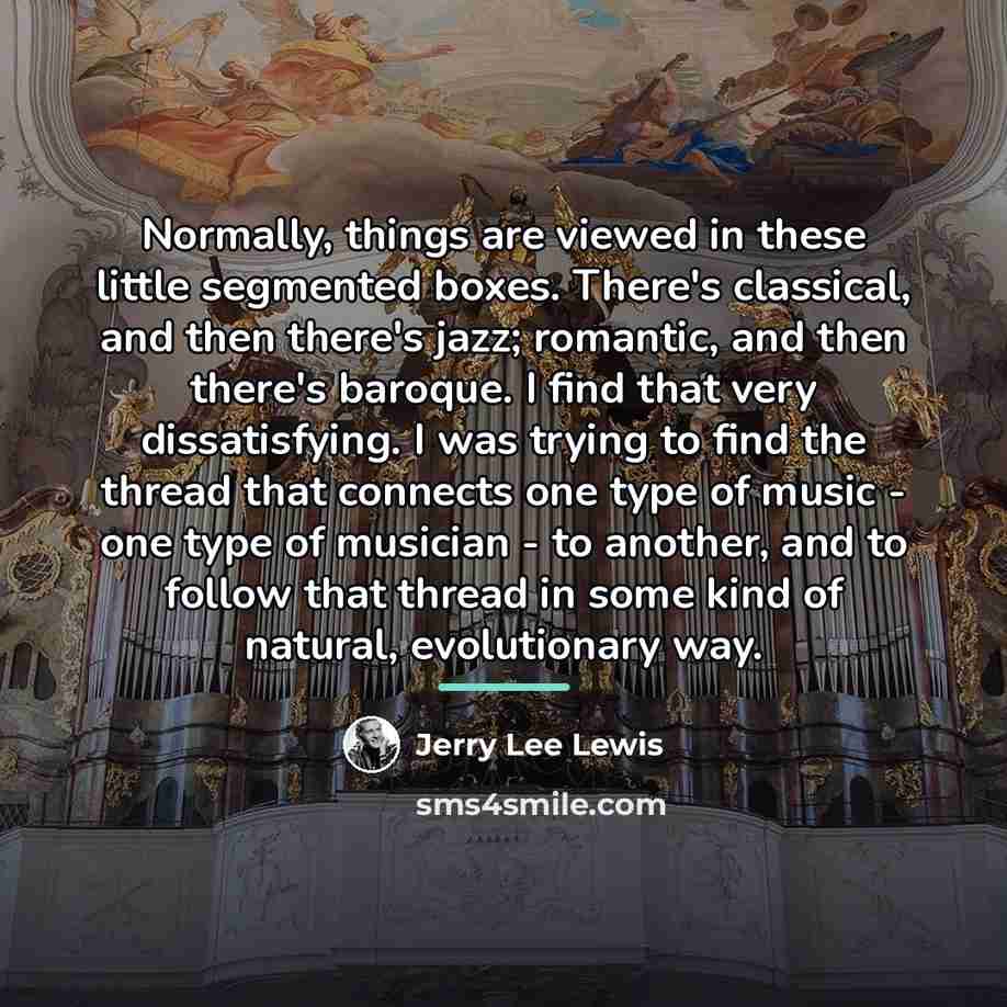 “Normally, things are viewed in these little segmented boxes. There's…” quote by Jerry Lee Lewis