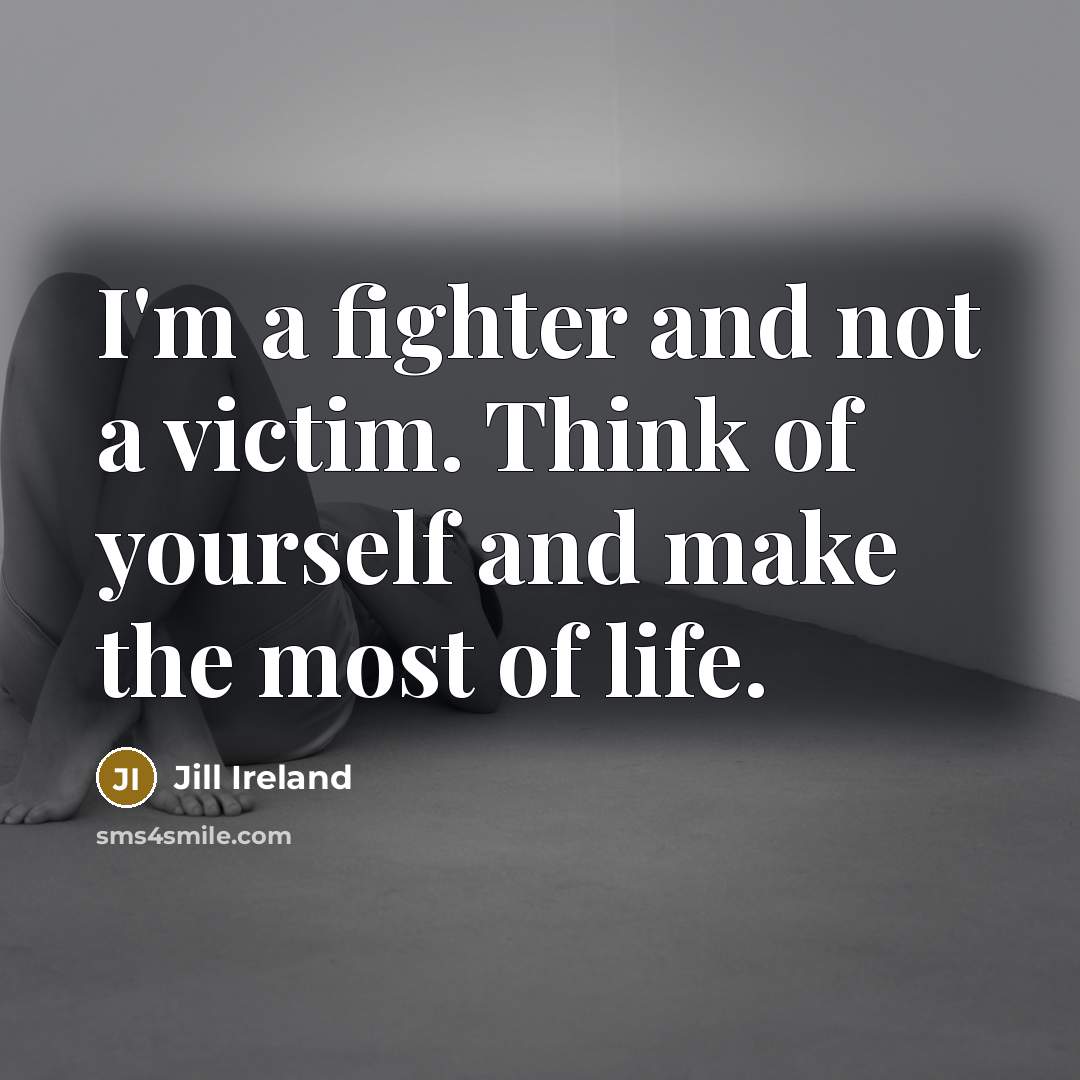 “I'm a fighter and not a victim. Think of yourself…” quote by Jill Ireland