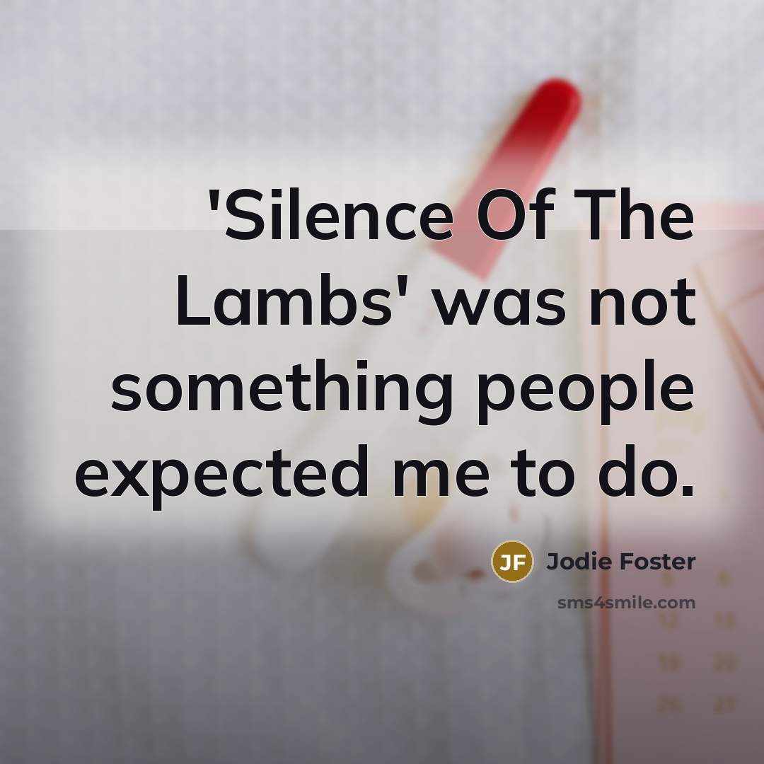 “'Silence Of The Lambs' was not something people expected me…” quote by Jodie Foster