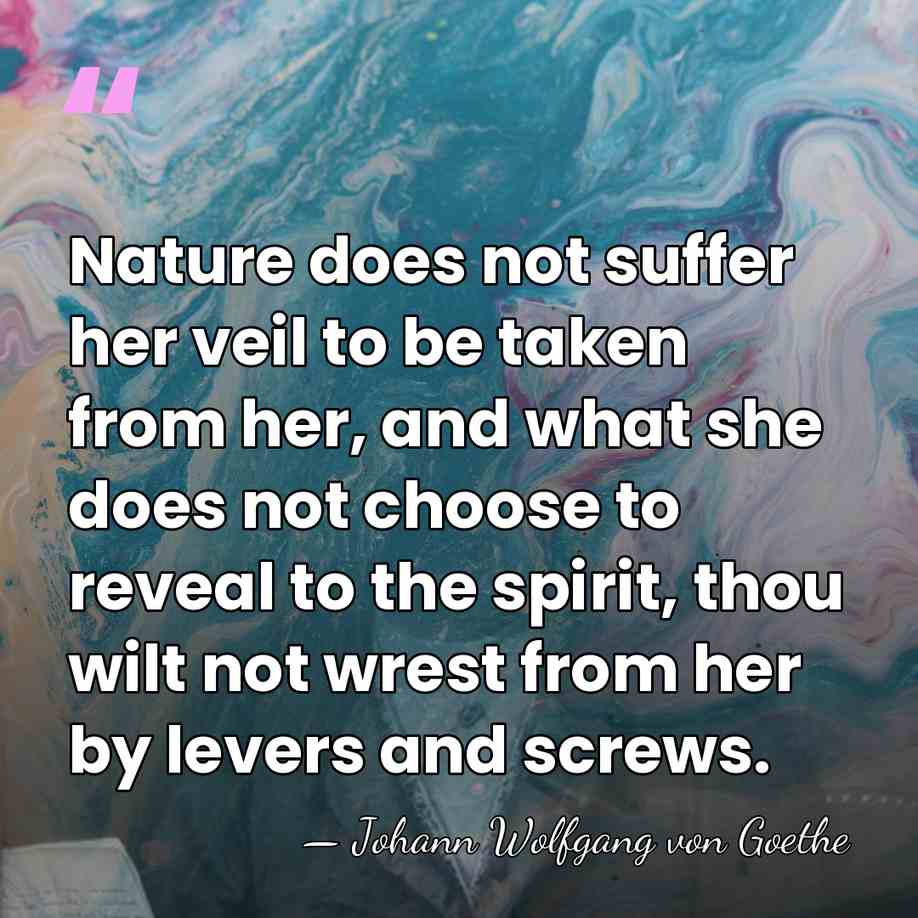Nature does not suffer her veil to be taken from her, and&hellip; - Johann Wolfgang von Goethe