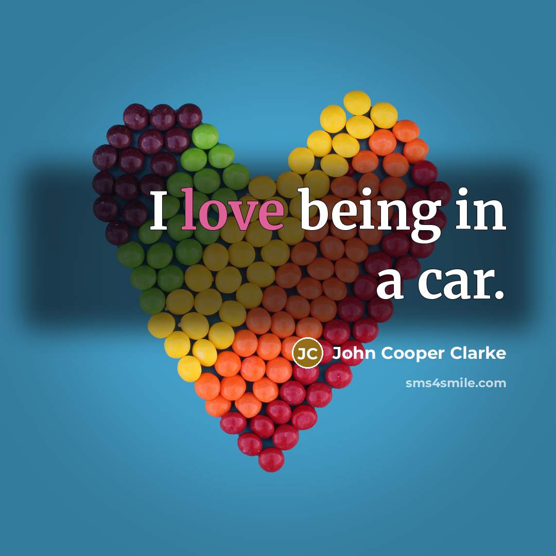“I love being in a car.…” quote by John Cooper Clarke