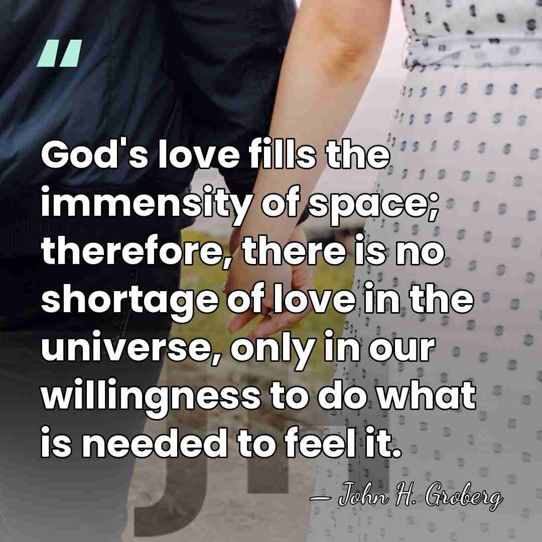 God's love fills the immensity of space; therefore, there is no shortage&hellip; - John H. Groberg