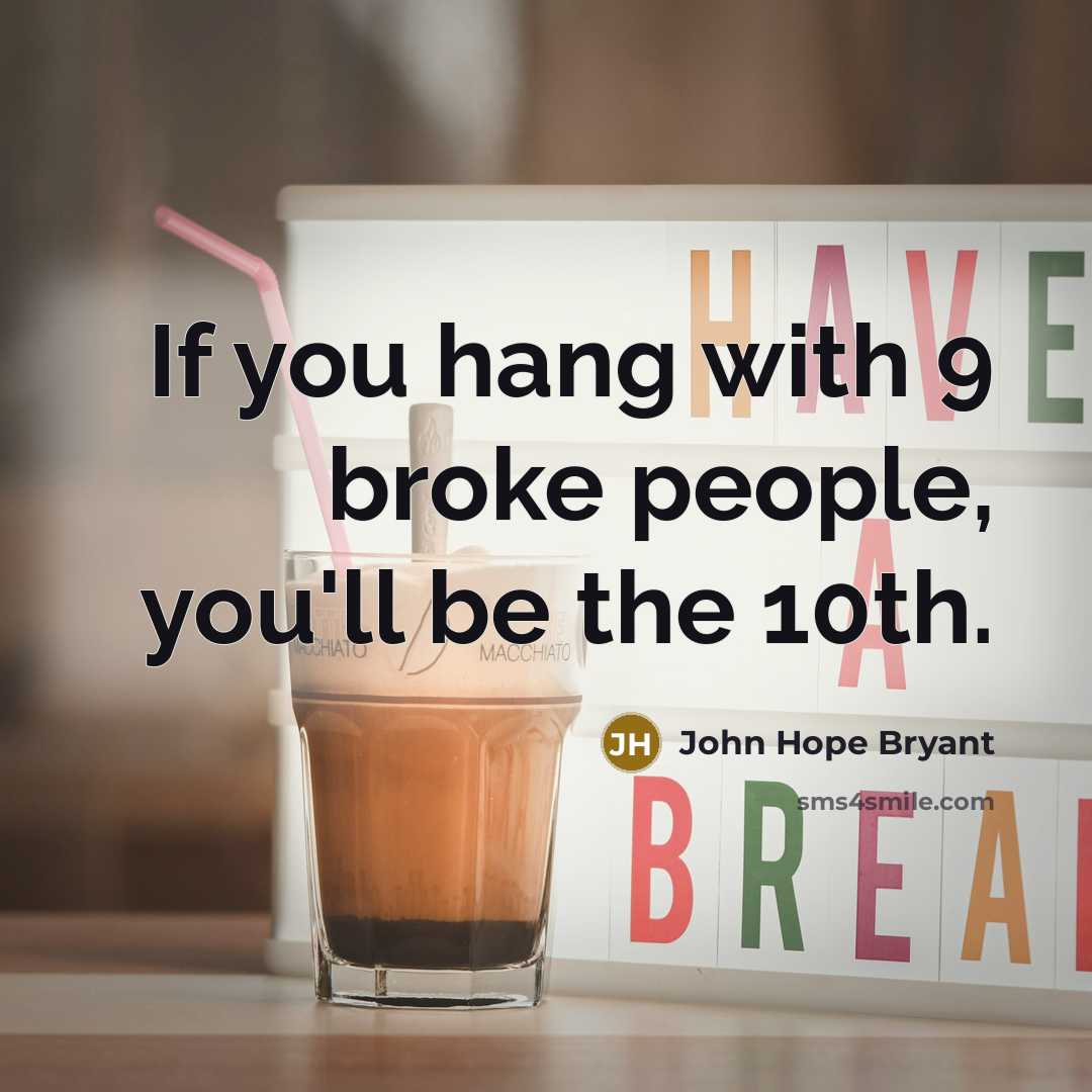 “If you hang with 9 broke people, you'll be the…” quote by John Hope Bryant