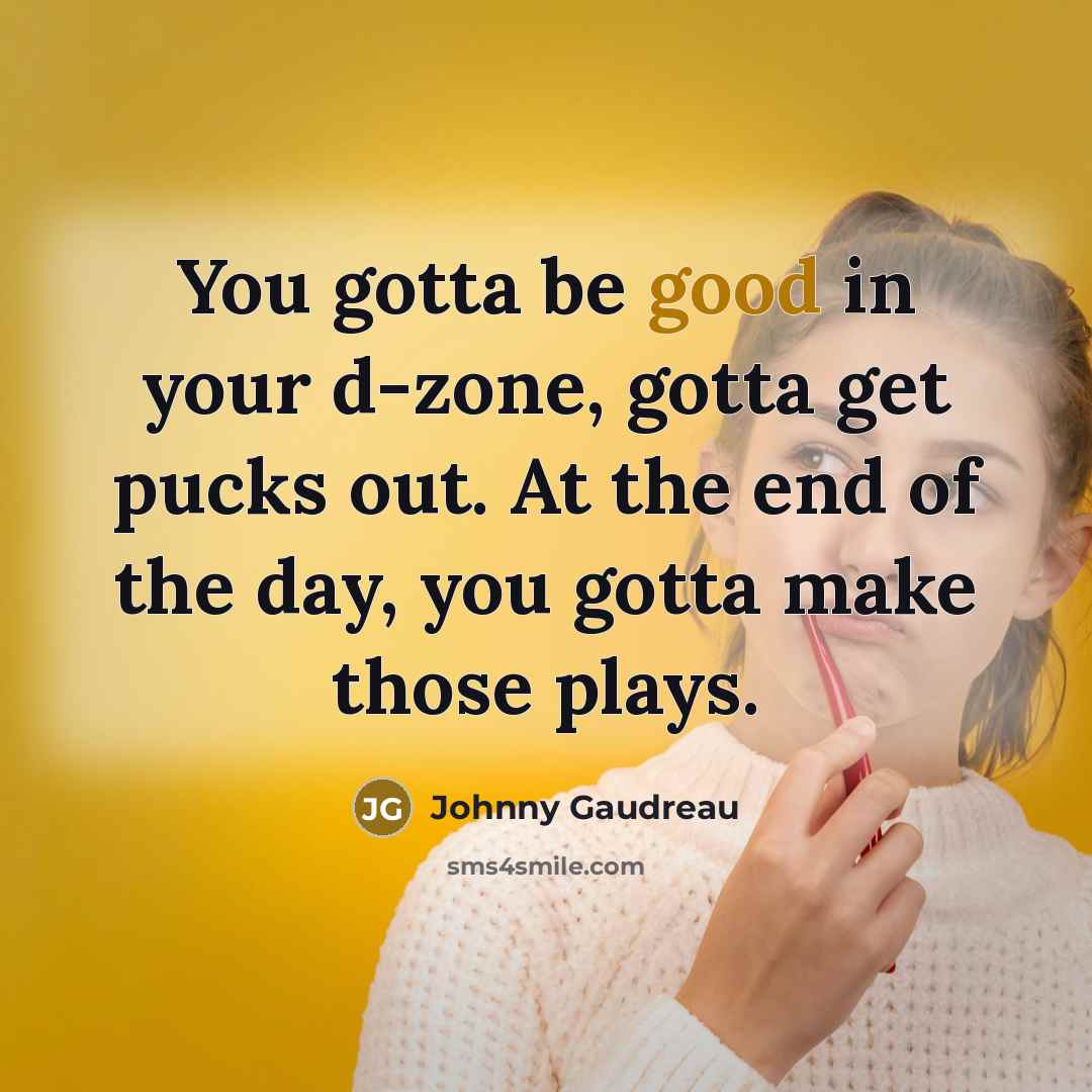 “You gotta be good in your d-zone, gotta get pucks…” quote by Johnny Gaudreau