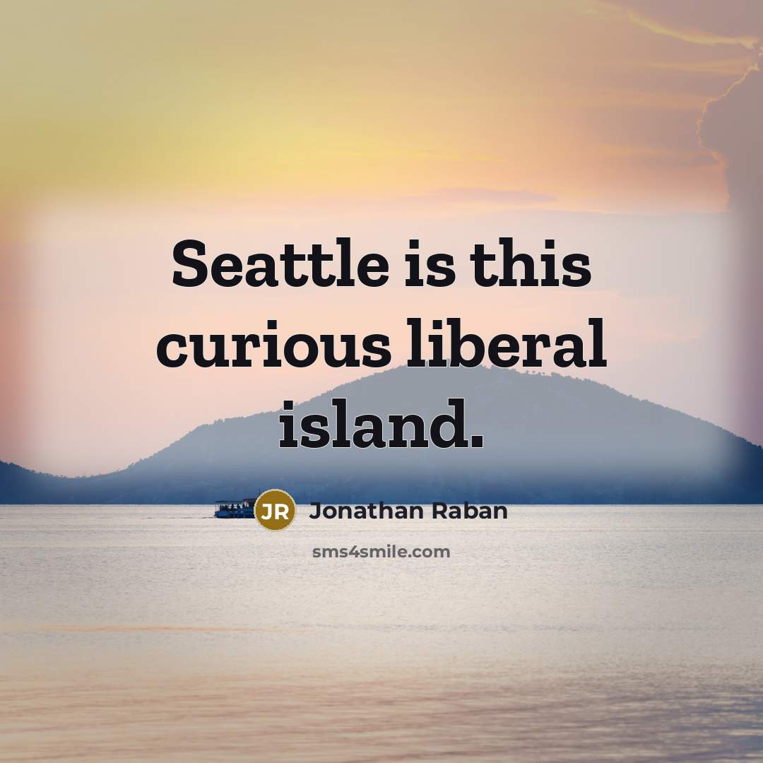 “Seattle is this curious liberal island.…” quote by Jonathan Raban