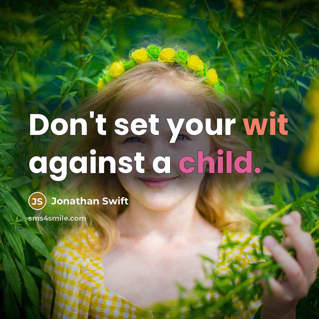 “Don't set your wit against a child.” quote by Jonathan Swift