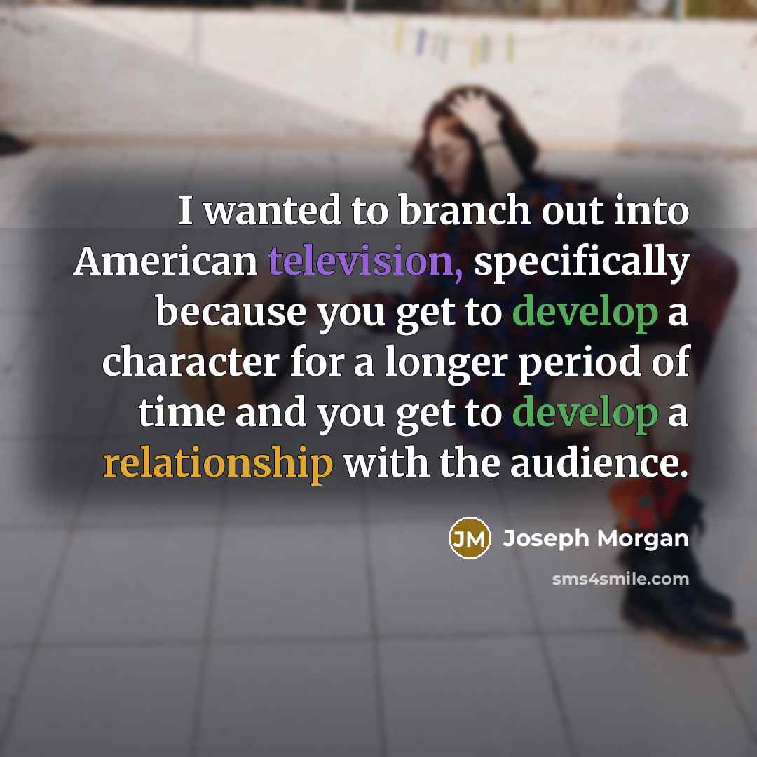 “I wanted to branch out into American television, specifically because…” quote by Joseph Morgan