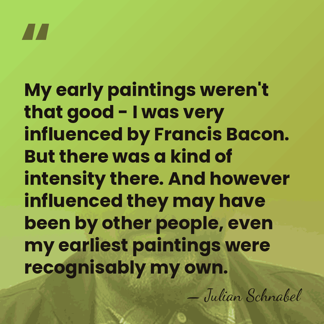 My early paintings weren't that good - I was very influenced by&hellip; - Julian Schnabel