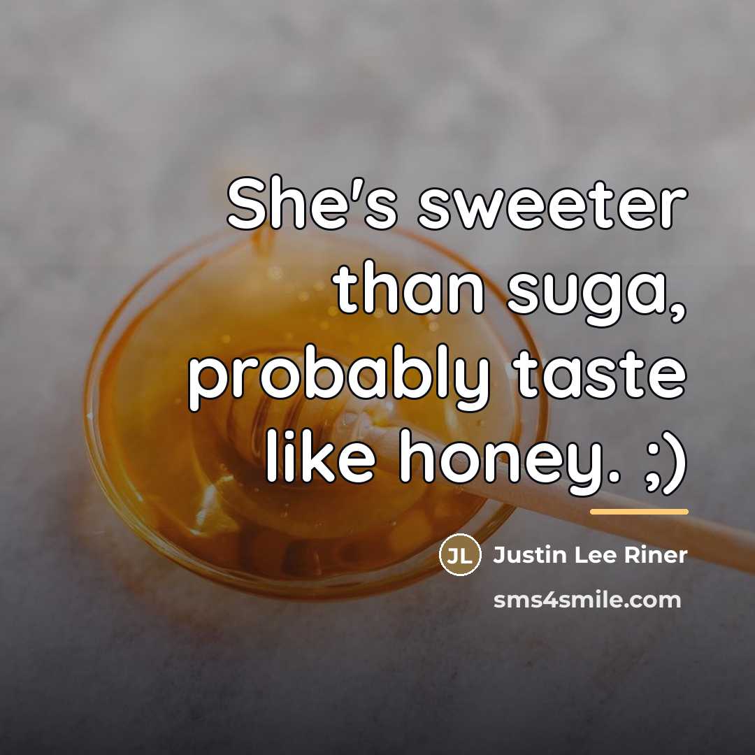 “She's sweeter than suga, probably taste like honey. ;)…” quote by Justin Lee Riner