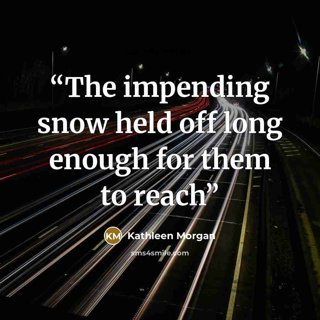 “The impending snow held off long enough for them to reach” quote by Kathleen Morgan