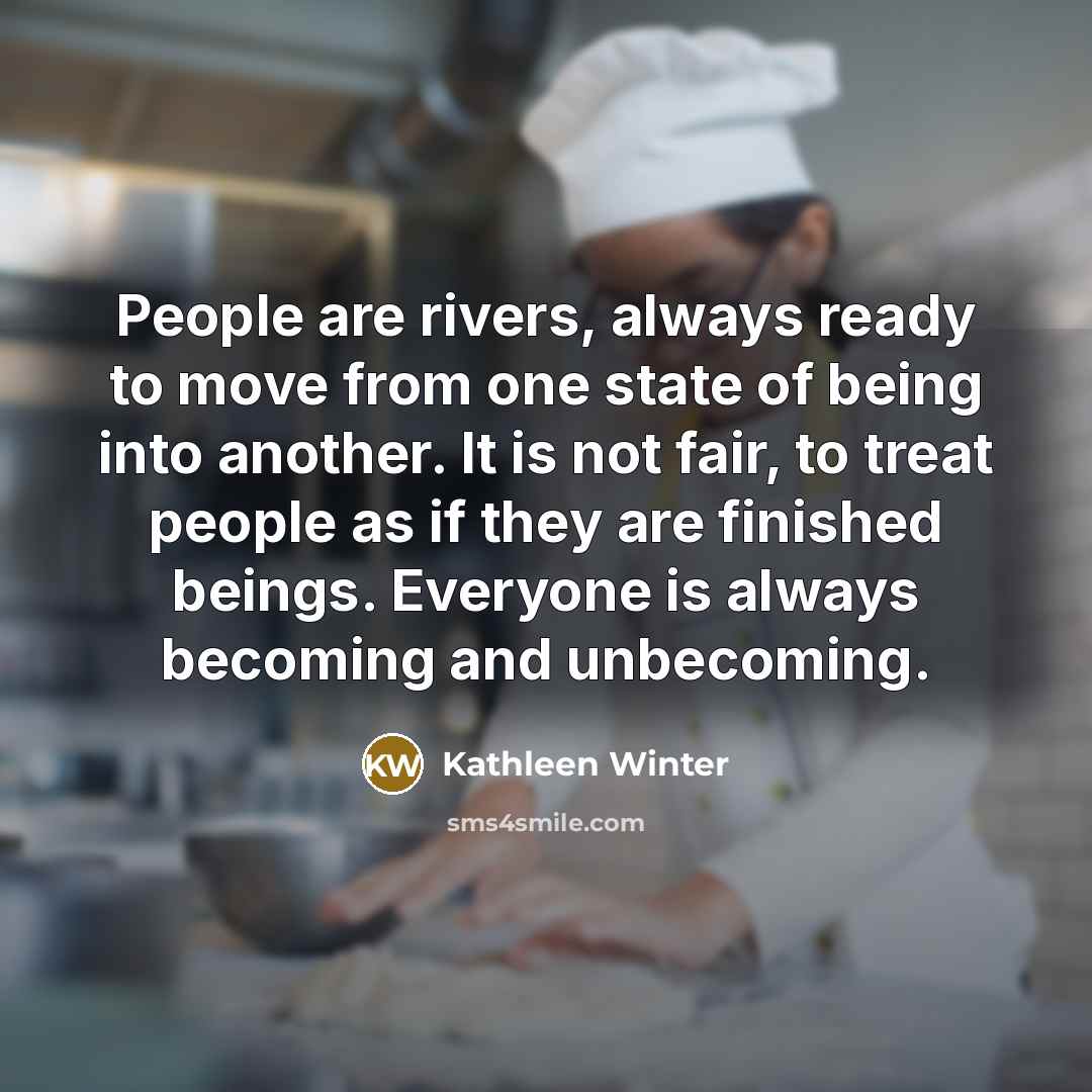“People are rivers, always ready to move from one state…” quote by Kathleen Winter