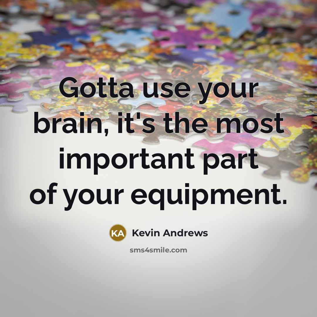 “Gotta use your brain, it's the most important part of…” quote by Kevin Andrews