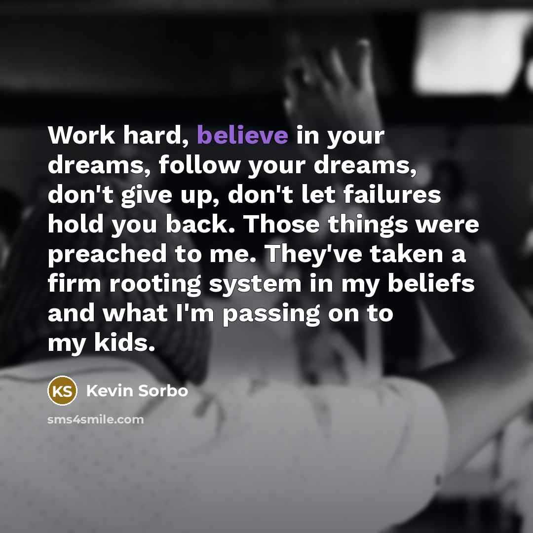 “Work hard, believe in your dreams, follow your dreams, don't…” quote by Kevin Sorbo