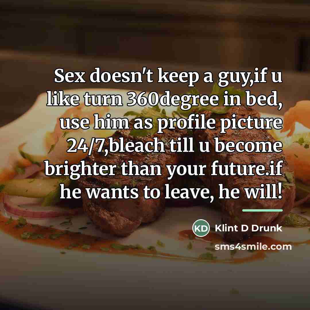 “Sex doesn't keep a guy,if u like turn 360degree in…” quote by Klint D Drunk