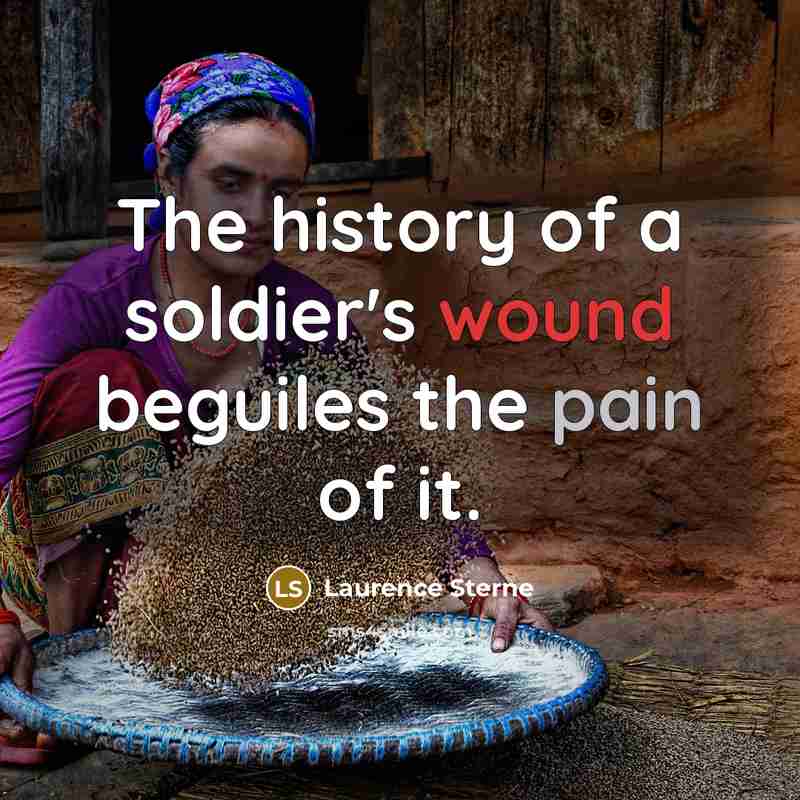 “The history of a soldier's wound beguiles the pain of…” quote by Laurence Sterne